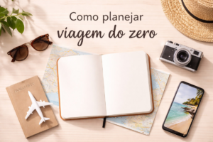 Como planejar uma viagem do zero: guia passo a passo